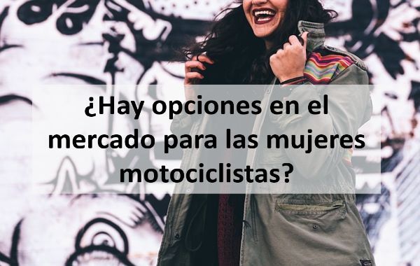 ¿Hay opciones en el mercado para las mujeres motociclistas?